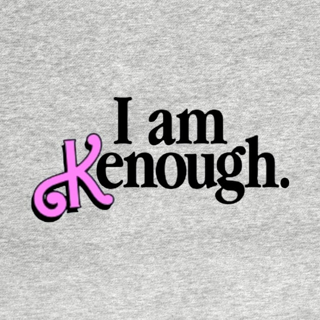 I Am Kenough by MATAMUCAK